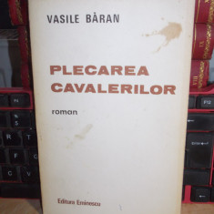 VASILE BARAN - PLECAREA CAVALERILOR , ED. 1-A , 1986 , CU AUTOGRAF SI DEDICATIE
