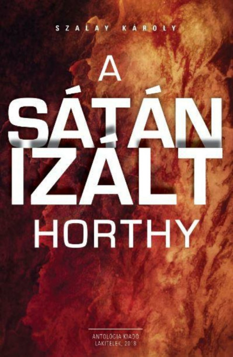 A s&aacute;t&aacute;niz&aacute;lt Horthy - &Uuml;KH 2018 - Szalay K&aacute;roly