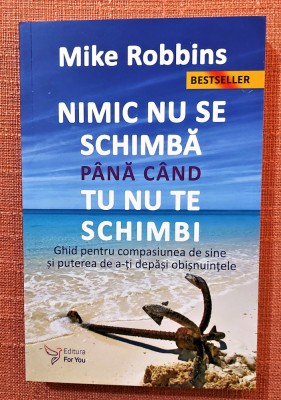 Nimic nu se schimba pana cand tu nu te schimbi. Ed. For You, 2021 - Mike Robbins foto