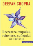 Recrearea trupului, reinvierea sufletului | Deepak Chopra