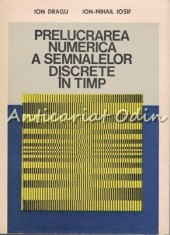 Prelucrarea Numerica A Semnalelor Discrete In Timp - Ion Dragu, Ion-Mihail Iosif foto