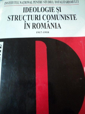 IDEOLOGIE SI STRUCTURI COMUNISTE IN ROMANIA 1917-1918, BUC. 1995 foto
