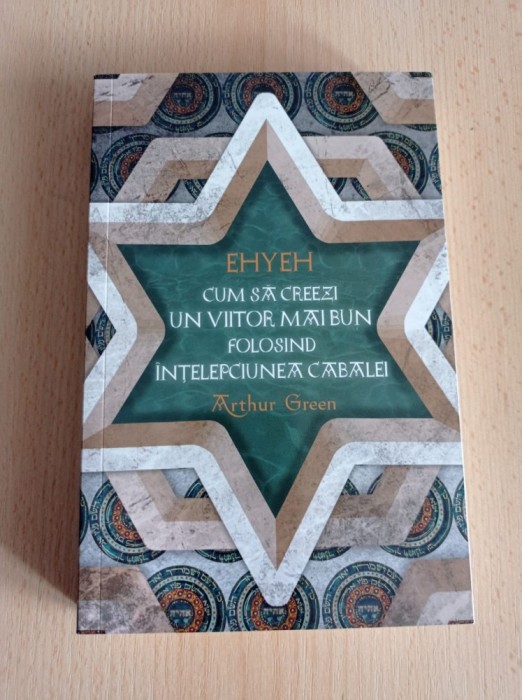 Ehyeh. Cum sa creezi un viitor mai bun folosind intelepciunea Cabalei
