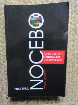 MISTERUL NOCEBO - STIRILE NE POT IMBOLNAVI CU ADEVARAT de PATRICK LEMOINE , 2013 foto