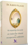 Să refacem trecutul şi să vindecăm viitorul, prin recuperarea sufletului - Paperback - Alberto Villoldo - For You