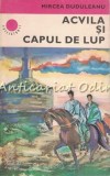 Cumpara ieftin Acvila si Capul de Lup - Mircea Duduleanu, Roman, Editura Albatros, 1983, Carte Beletristica