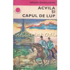 Acvila Si Capul De Lup - Mircea Duduleanu