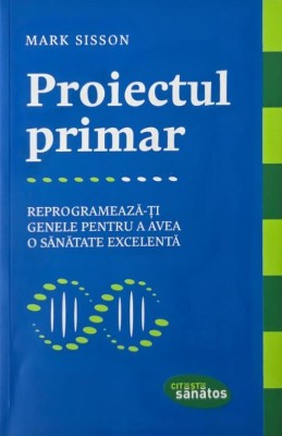 Proiectul primar. Reprogrameaza-ti genele pentru a avea o sanatate excelenta - Mark Sisson foto