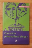 Cum sa te psihanalizezi singur de A. Roberti. Colectia Psihologie Practica