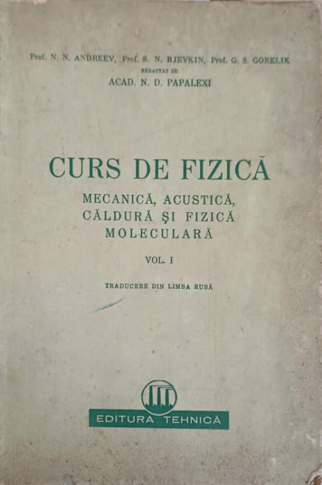 CURS DE FIZICA MECANICA ACUSTICA CALDURA SI FIZICA MOLECULARA VOL.1-N.D. PAPALEXI