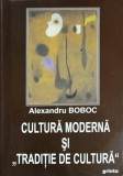 Cultura Moderna si Traditie de Cultura - Alexandru Boboc, Editura Grinta, 2008, Istorie, Sociologie, Carte in Romana