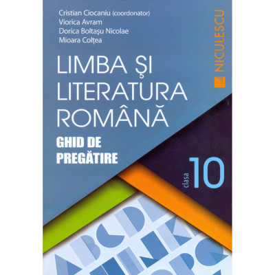 Limba si literatura romana. Clasa a X-a. Ghid de pregatire - Cristian Ciocaniu (coord.), Viorica Avram, Dorica Boltasu Nicolae, Mioara Coltea foto