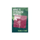 What Is Otherwise Infinite: Poems