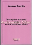 Cumpara ieftin Intamplari Din Locul Unde Nu S-a Intamplat Nimic - Leonard Gavriliu - Roman - Editura Stef, 2014, Iasi
