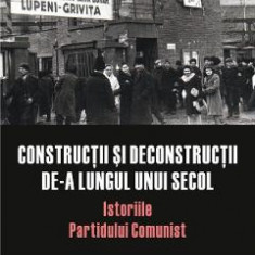 Constructii si deconstructii de-a lungul unui secol. Istoriile Partidului Comunist Vol.16