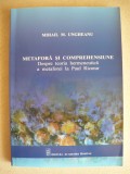 MIHAIL M. UNGHEANU - METAFORA SI COMPREHENSIUNE (despre teoria hermeneutica a metaforei la Paul Ricoeur) - cu autograf - 2011