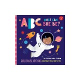 ABC for Me: ABC What Can She Be?: Girls Can Be Anything They Want to Be, from A to Z