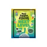 Stay Curious and Keep Exploring: Next Level: 50 Bigger, Bolder Science Experiments to Do with the Whole Family