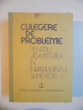 CULEGERE DE PROBLEME PENTRU ADMITEREA IN INVATAMANTUL SUPERIOR de OCTAVIAN STANASILA , ION M. POPESCU , FELICIA CORNEA , 1989