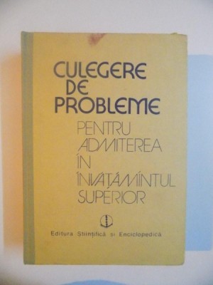 CULEGERE DE PROBLEME PENTRU ADMITEREA IN INVATAMANTUL SUPERIOR de OCTAVIAN STANASILA , ION M. POPESCU , FELICIA CORNEA , 1989 foto