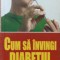 CUM SA INVINGI DIABETUL ZAHARAT. METODE NATURISTE-I.G. VILUNAS-235867