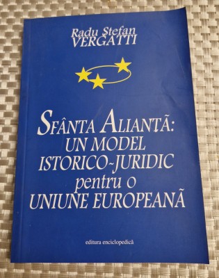 Sfanta alianta un model istorico juridic pt o Uniune Europeana Radu S. Vergatti foto