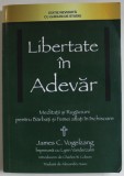 LIBERTATE IN ADEVAR , MEDITATII SI RUGACIUNI PENTRU BARBATI SI FEMEI AFLATI IN INCHISOARE de JAMES C. VOGELZANG , 2014