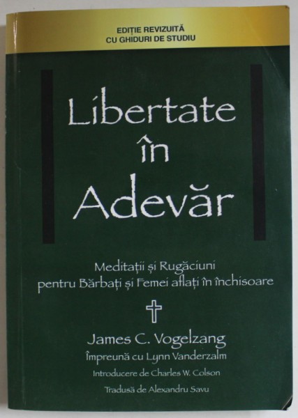 LIBERTATE IN ADEVAR , MEDITATII SI RUGACIUNI PENTRU BARBATI SI FEMEI AFLATI IN INCHISOARE de JAMES C. VOGELZANG , 2014