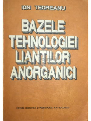 Ion Teoreanu - Bazele tehnologiei lianților anorganici (editia 1993) foto