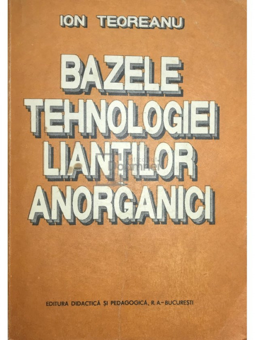 Ion Teoreanu - Bazele tehnologiei lianților anorganici (editia 1993)