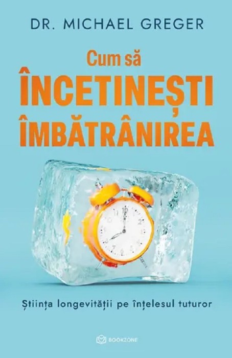 Cum Sa Incetinesti Imbatranirea, Michael Greger - Editura Bookzone