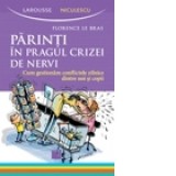 Parinti in pragul crizei de nervi. Cum gestionam conflictele zilnice dintre noi si copii - Florence Le Bras