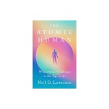 The Atomic Human: Understanding Ourselves in the Age of AI