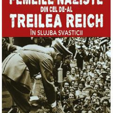 Femeile naziste din cel de-al Treilea Reich. In slujba Svasticii - Paul Roland