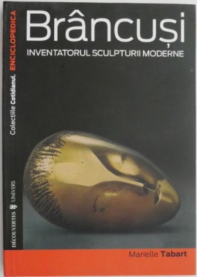 Brancusi. Inventatorul sculpturii moderne &amp;ndash; Marielle Tabart foto
