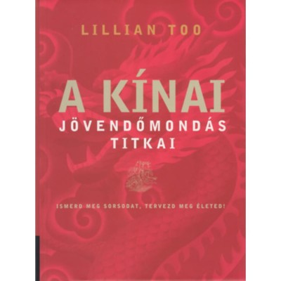 A k&amp;iacute;nai j&amp;ouml;vendőmond&amp;aacute;s titkai - Ismerd meg sorsodat, tervezd meg&amp;eacute;leted! - Lillian Too foto
