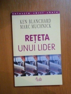 RETETA UNUI LIDER de KEN BLANCHARD , MARC MUCHNICK , Bucuresti 2004 foto