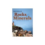Michigan Rocks &amp; Minerals: A Field Guide to the Great Lake State