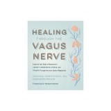 Healing Through the Vagus Nerve: Improve Your Body's Response to Anxiety, Depression, Stress, and Trauma Through Nervous System Regulation