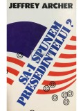 Jeffrey Archer - Sa-i spunem presedintelui? (Editia: 1994)