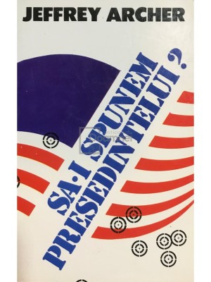 Jeffrey Archer - Sa-i spunem presedintelui? (Editia: 1994) foto