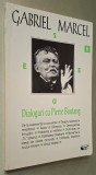 Gabriel Marcel - Dialoguri cu Pierre Boutang, urmate de conferinta: Pozitia si abordarile concrete ale misterului ontologic, prefata - Mihai Sora