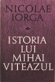 NICOLAE IORGA - ISTORIA LUI MIHAI VITEAZUL