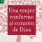 Una Mujer Conforme al Corazon de Dios