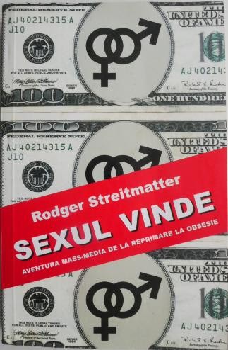 Sexul vinde. Aventura mass-media de la reprimare la obsesie &ndash; Roder Streitmatter (cateva sublinieri)