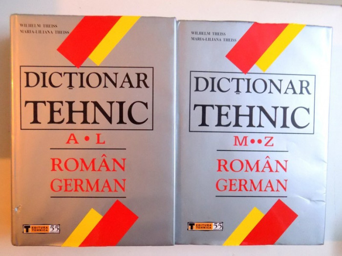 DICTIONAR TEHNIC ROMAN - GERMAN , VOL. I - II de WILHELM THEISS si MARIA - LILIANA THEISS , 2005