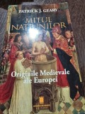 Mitul natiunilor. Originile medievale ale Europei - Patrick J. Geary