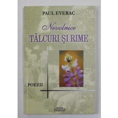 NEVOLNICE TALCURI SI RIME de PAUL EVERAC , POEZII , 2006