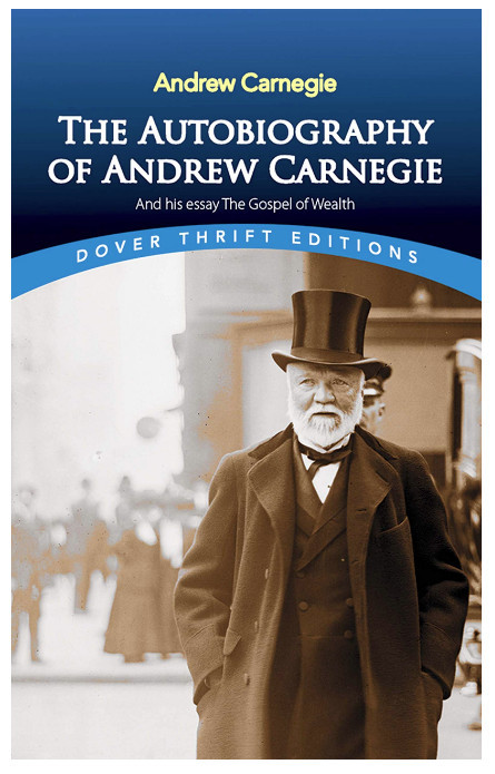 The Autobiography of Andrew Carnegie and His Essay The Gospel of Wealth