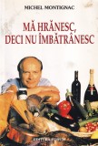 Carte Michel Montignac - Ma hranesc, deci nu imbatranesc, Dieta Sanatoasa, Tinerete, Ghid Alimentatie Romana